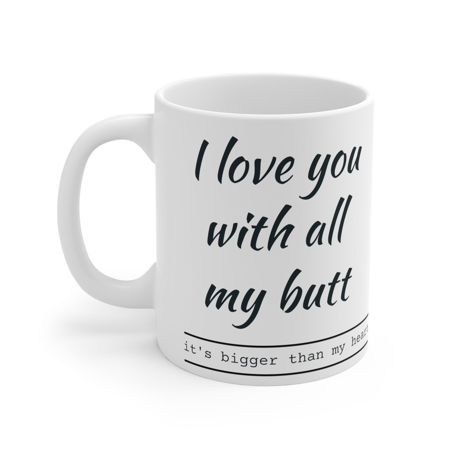 I love you with all my butt 11oz Mug